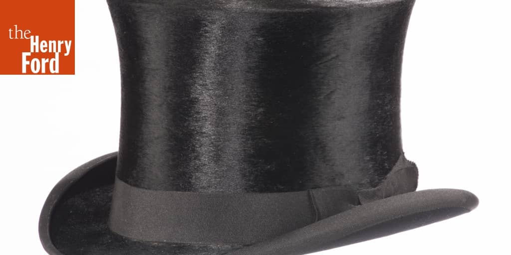 Top Hat, Worn by William Roddis, circa 1910 - The Henry Ford