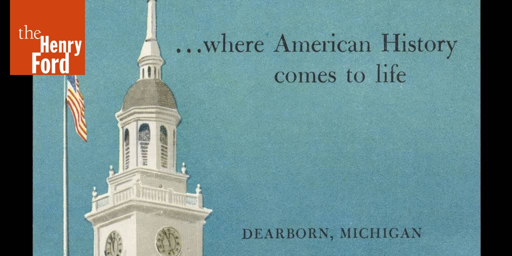 "Where American History Comes to Life," Henry Ford Museum & Greenfield